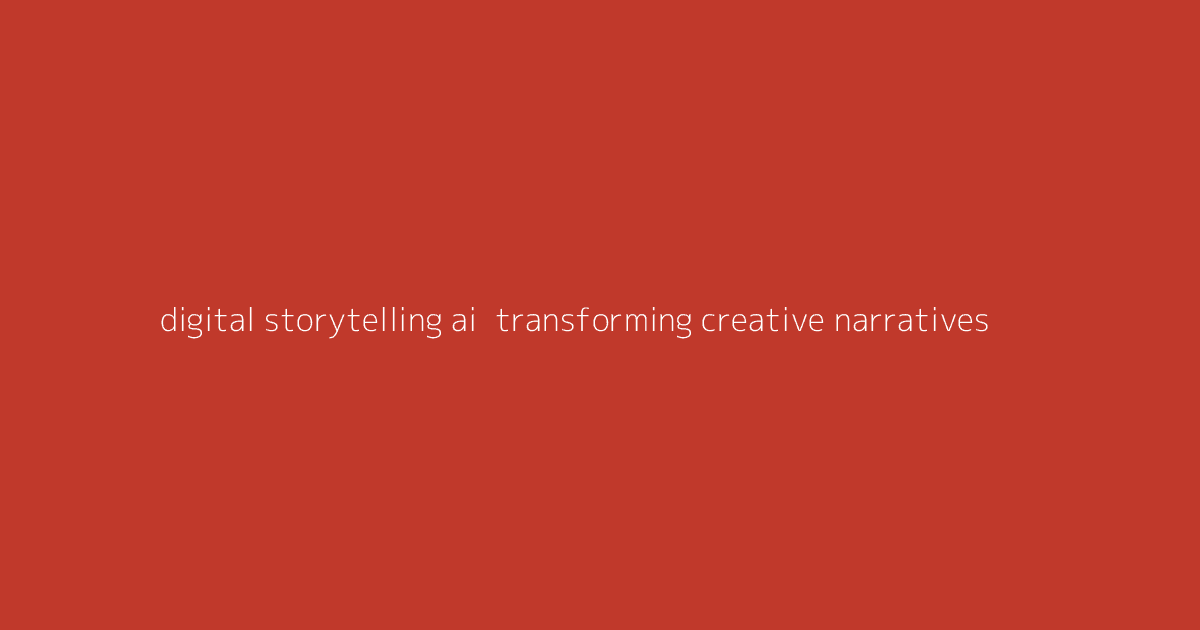Digital Storytelling AI- Transforming Creative Narratives