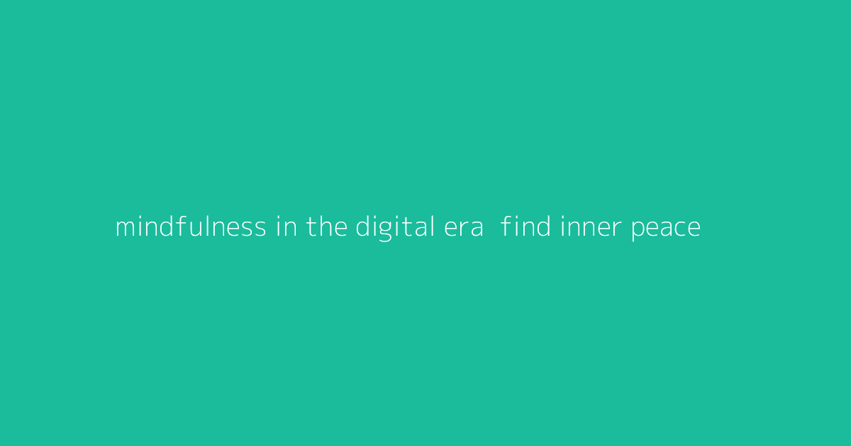 Mindfulness in the Digital Era- Find Inner Peace