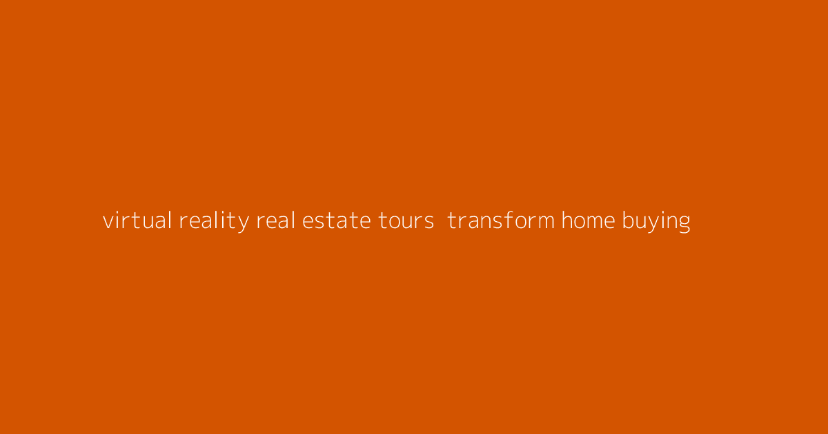 Virtual Reality Real Estate Tours- Transform Home Buying