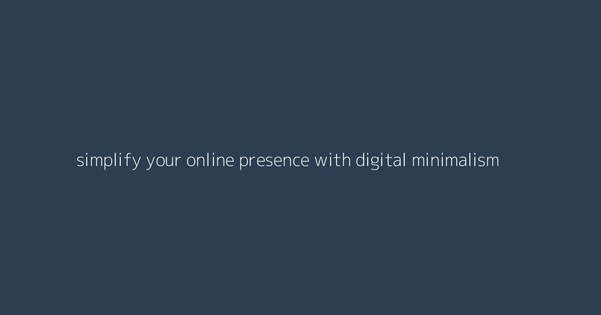Simplify Your Online Presence with Digital Minimalism