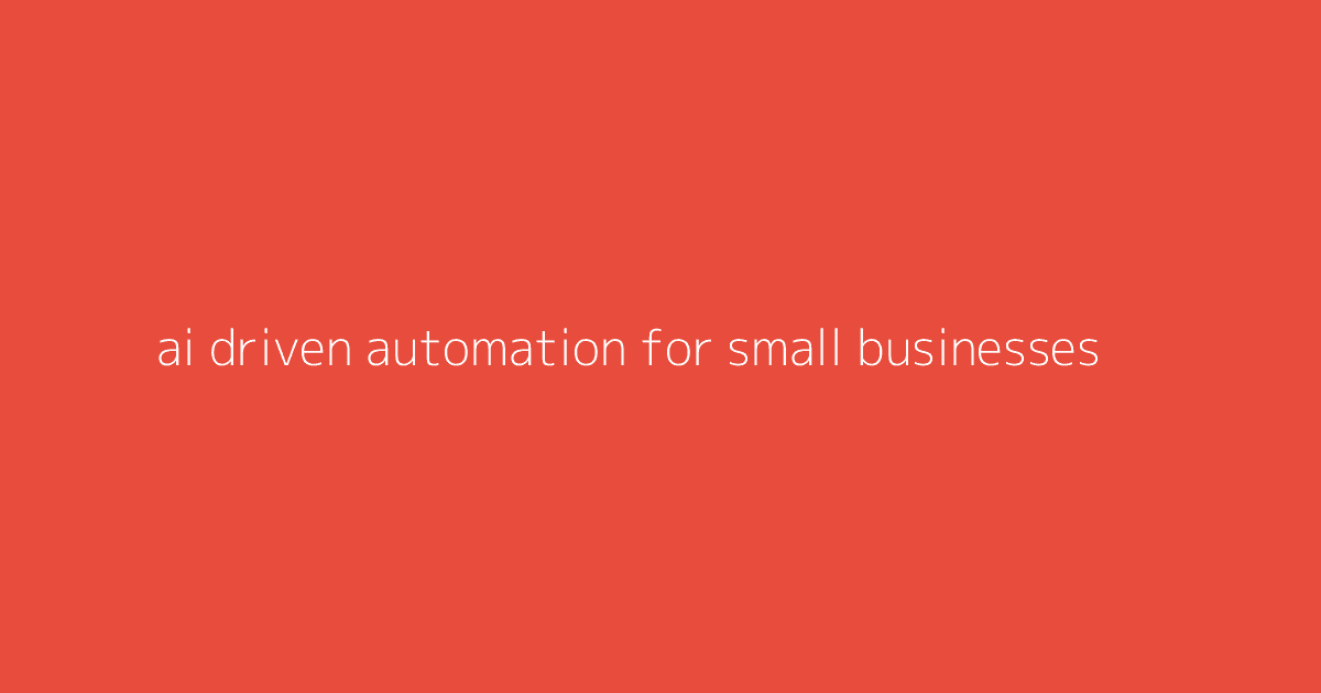 AI-Driven Automation for Small Businesses