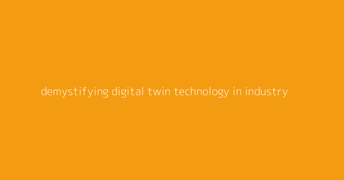Demystifying Digital Twin Technology in Industry
