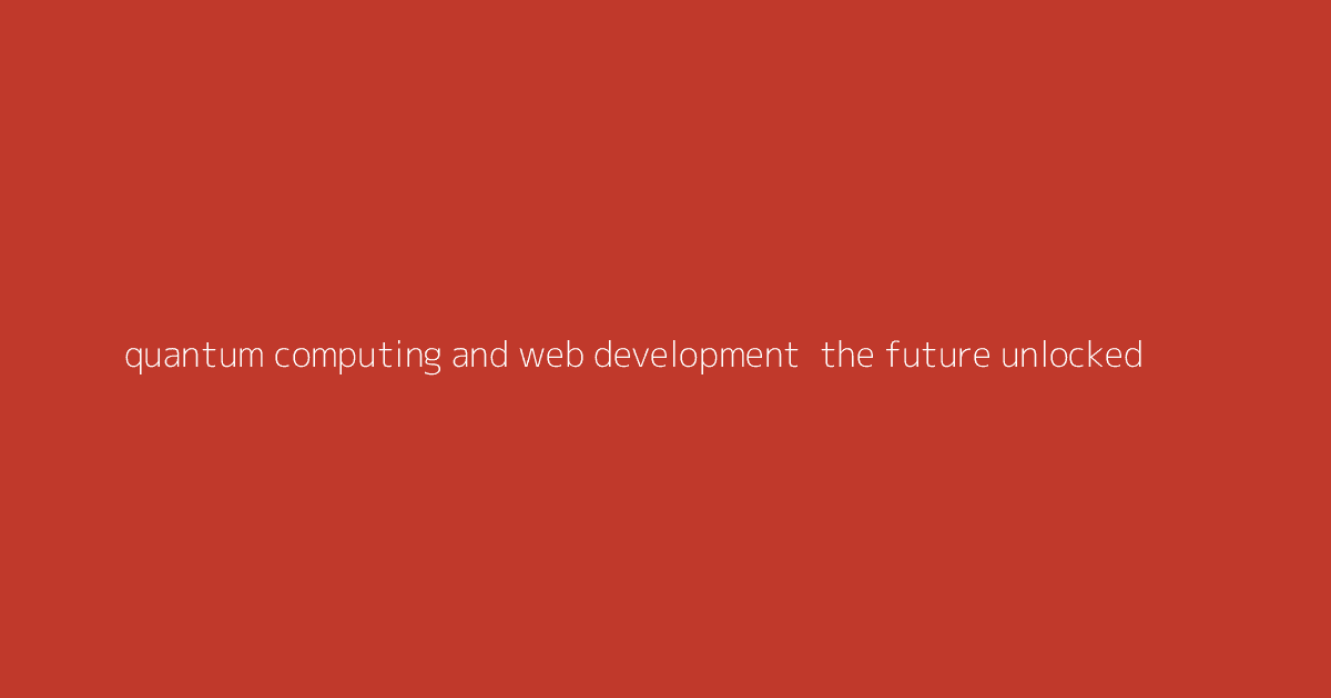 Quantum Computing and Web Development- The Future Unlocked