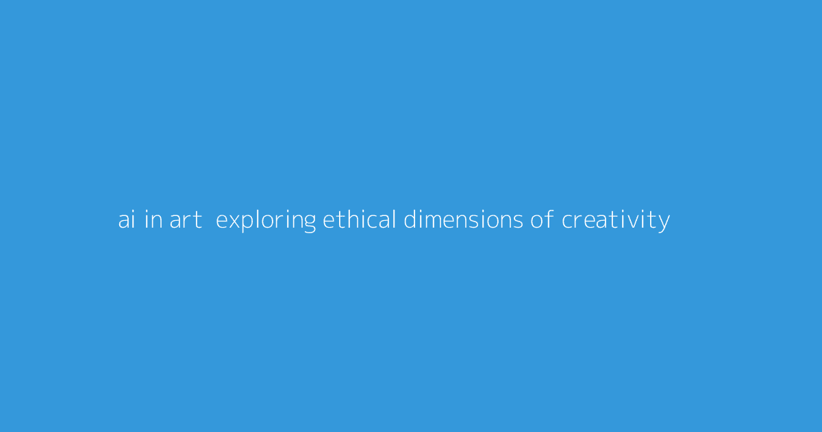 AI in Art- Exploring Ethical Dimensions of Creativity