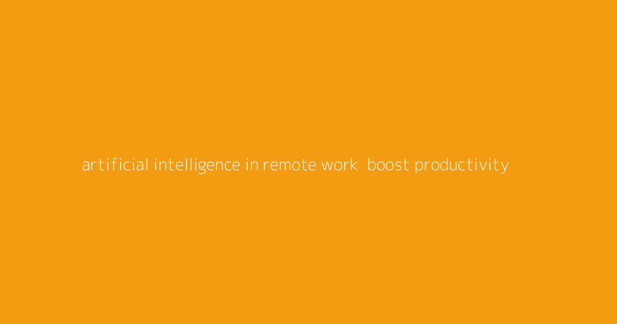 Artificial Intelligence in Remote Work- Boost Productivity