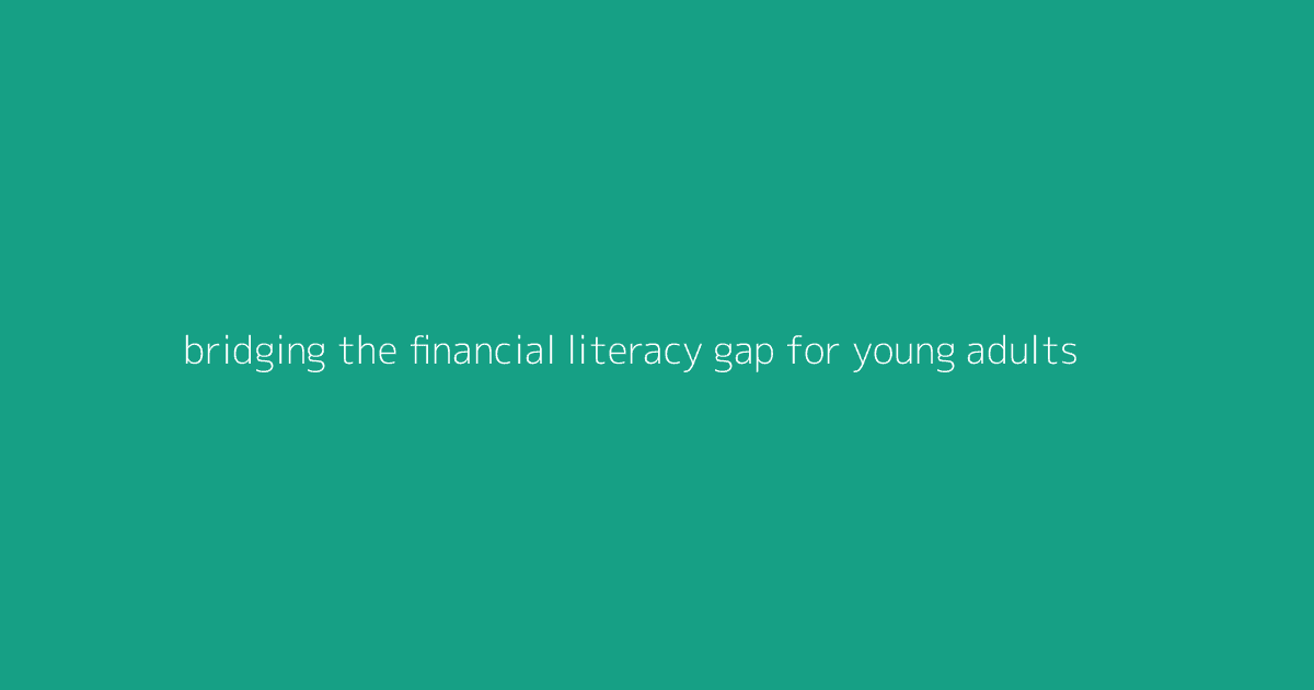 Bridging the Financial Literacy Gap for Young Adults