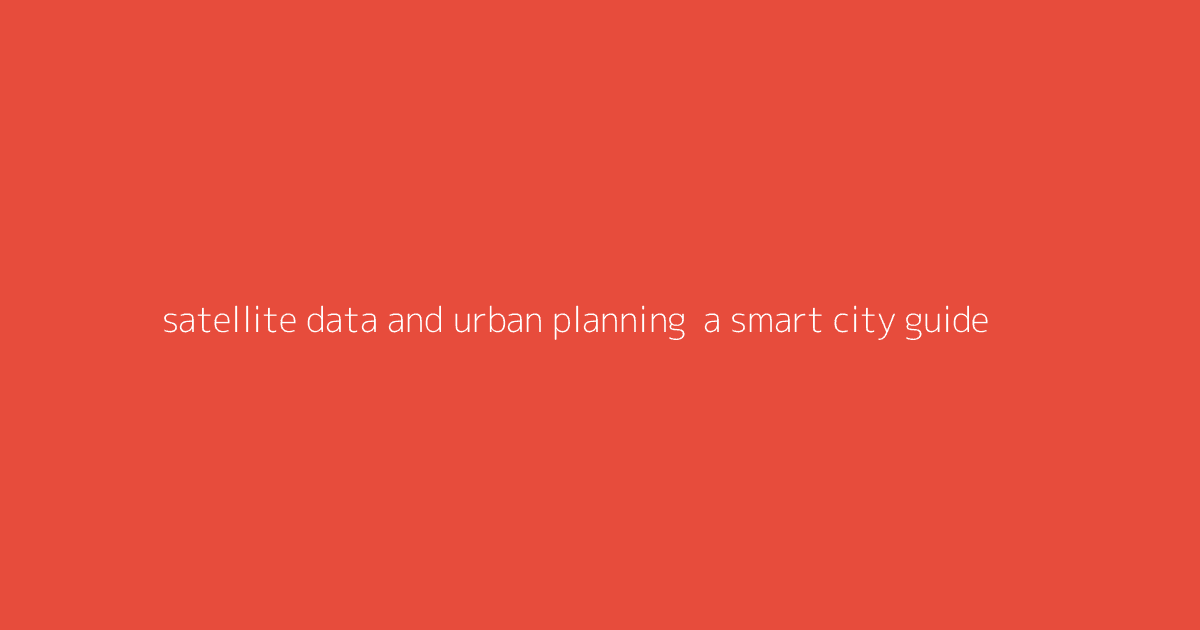 Satellite Data and Urban Planning- A Smart City Guide