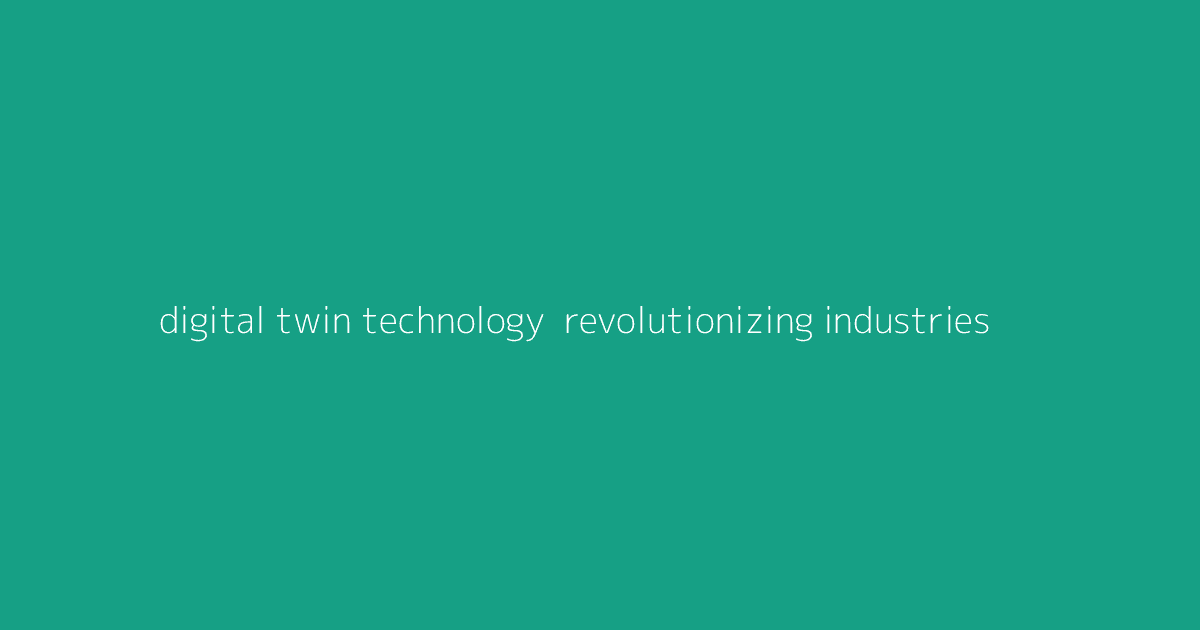 Digital Twin Technology- Revolutionizing Industries