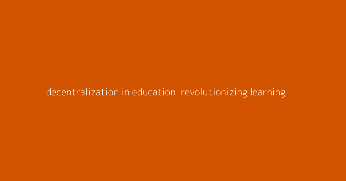 Decentralization in Education- Revolutionizing Learning