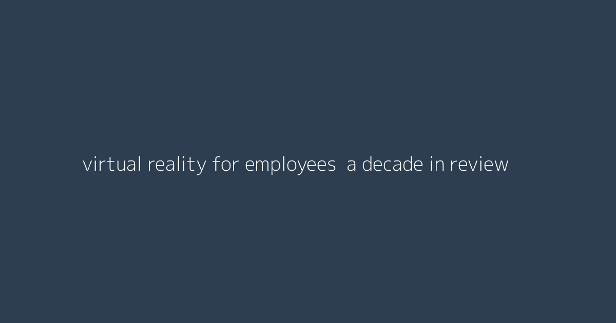 Virtual Reality for Employees- A Decade in Review