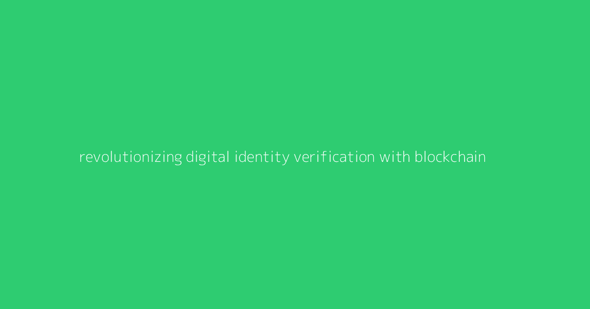 Revolutionizing Digital Identity Verification with Blockchain