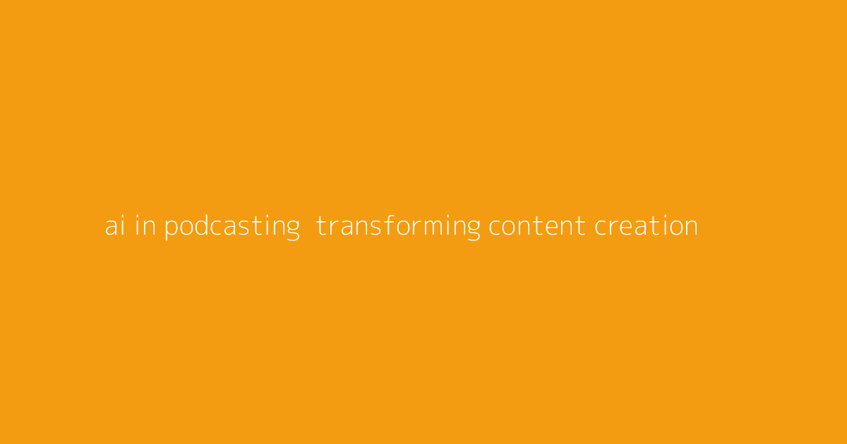 AI in Podcasting- Transforming Content Creation & Experience