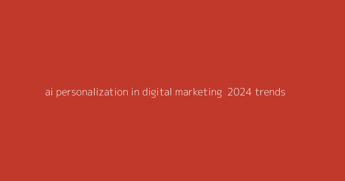 AI Personalization in Digital Marketing- 2024 Trends