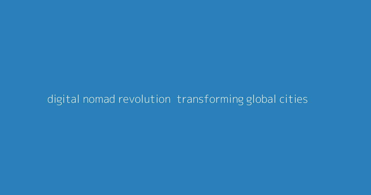Digital Nomad Revolution- Transforming Global Cities