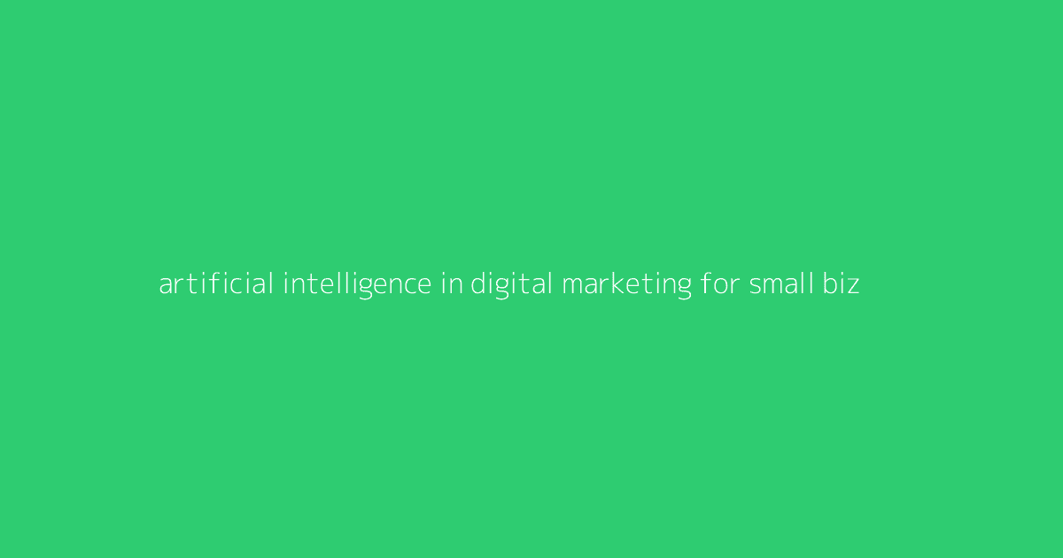 Artificial Intelligence in Digital Marketing for Small Biz