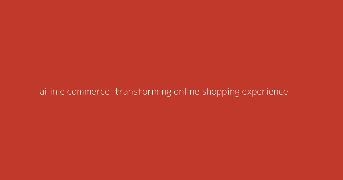 AI in E-commerce- Transforming Online Shopping Experience